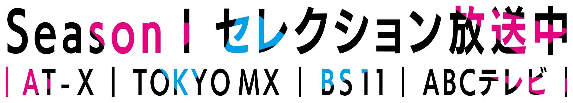 Season Ⅰ セレクション放送中！AT-X | TOKYO MX | BS11 | ABCテレビ