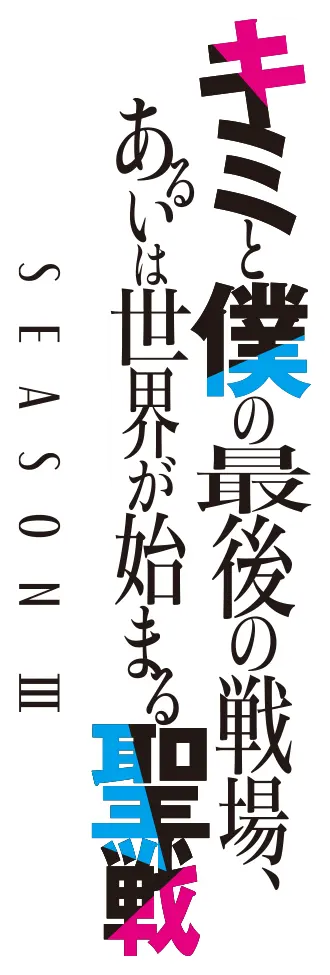 キミと僕の最後の戦場、あるいは世界が始まる聖戦 SEASON Ⅲ